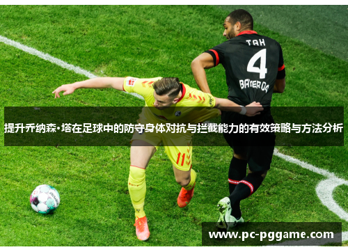 提升乔纳森·塔在足球中的防守身体对抗与拦截能力的有效策略与方法分析 提升乔纳森·塔在足球中的防守身体对抗与拦截能力的有效策略与方法分析