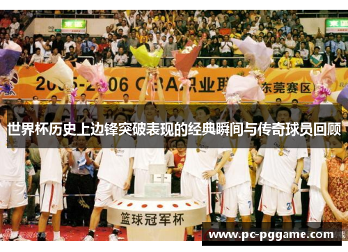 世界杯历史上边锋突破表现的经典瞬间与传奇球员回顾 世界杯历史上边锋突破表现的经典瞬间与传奇球员回顾