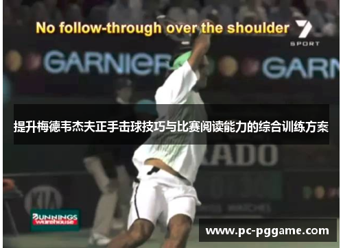 提升梅德韦杰夫正手击球技巧与比赛阅读能力的综合训练方案 提升梅德韦杰夫正手击球技巧与比赛阅读能力的综合训练方案