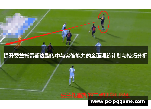 提升费兰托雷斯边路传中与突破能力的全面训练计划与技巧分析