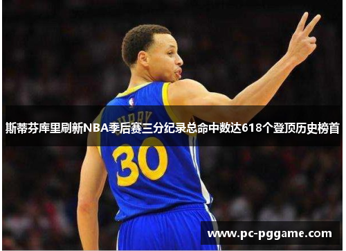 斯蒂芬库里刷新NBA季后赛三分纪录总命中数达618个登顶历史榜首