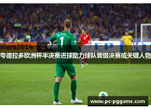 夸德拉多欧洲杯半决赛进球助力球队晋级决赛成关键人物 夸德拉多欧洲杯半决赛进球助力球队晋级决赛成关键人物