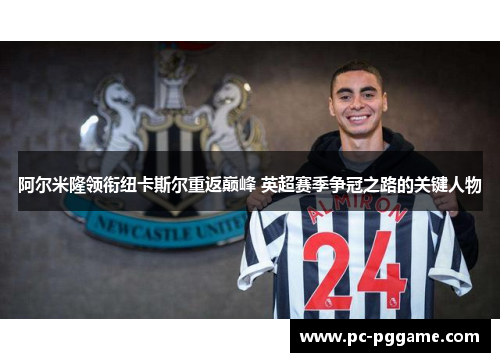 阿尔米隆领衔纽卡斯尔重返巅峰 英超赛季争冠之路的关键人物 阿尔米隆领衔纽卡斯尔重返巅峰 英超赛季争冠之路的关键人物