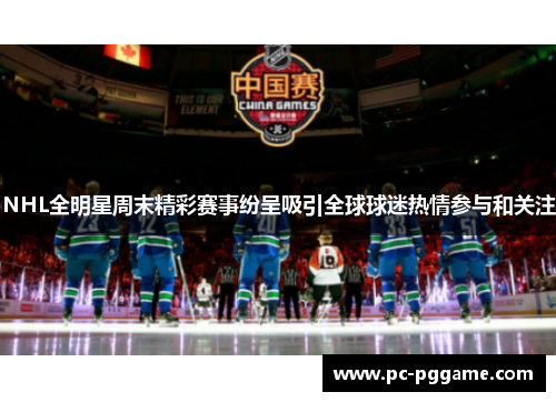 NHL全明星周末精彩赛事纷呈吸引全球球迷热情参与和关注 NHL全明星周末精彩赛事纷呈吸引全球球迷热情参与和关注