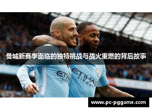 曼城新赛季面临的独特挑战与战火重燃的背后故事