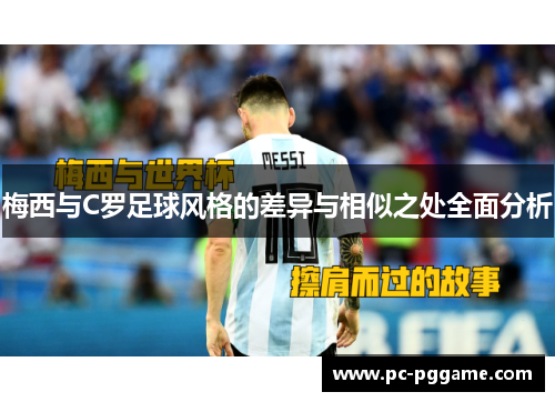 梅西与C罗足球风格的差异与相似之处全面分析 梅西与C罗足球风格的差异与相似之处全面分析