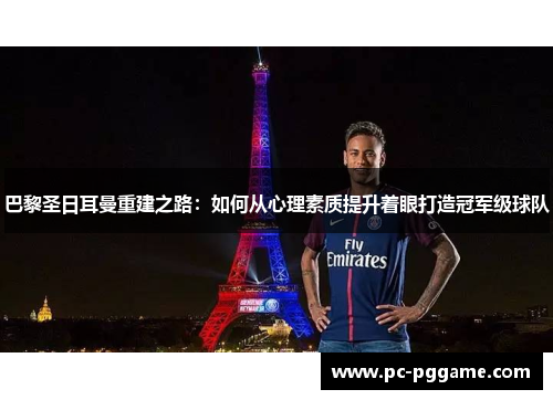 巴黎圣日耳曼重建之路：如何从心理素质提升着眼打造冠军级球队