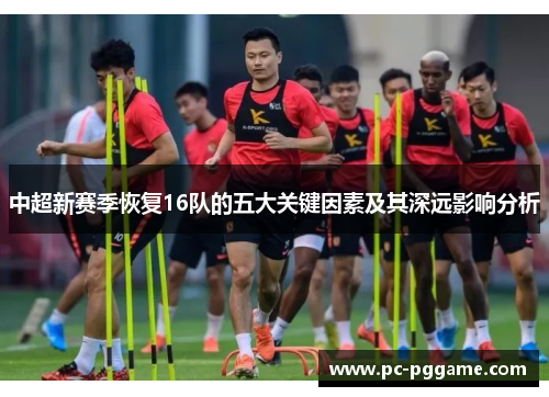 中超新赛季恢复16队的五大关键因素及其深远影响分析