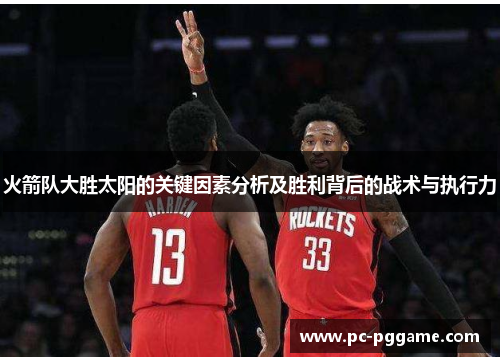 火箭队大胜太阳的关键因素分析及胜利背后的战术与执行力