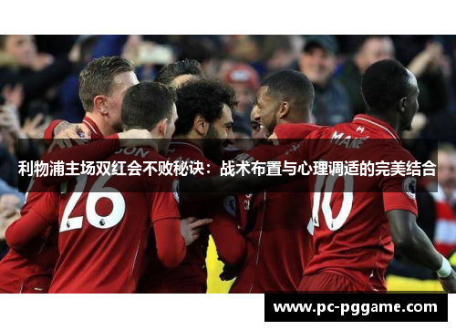 利物浦主场双红会不败秘诀：战术布置与心理调适的完美结合