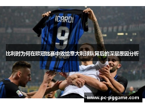 比利时为何在欧冠比赛中败给意大利球队背后的深层原因分析