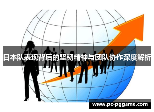 日本队表现背后的坚韧精神与团队协作深度解析