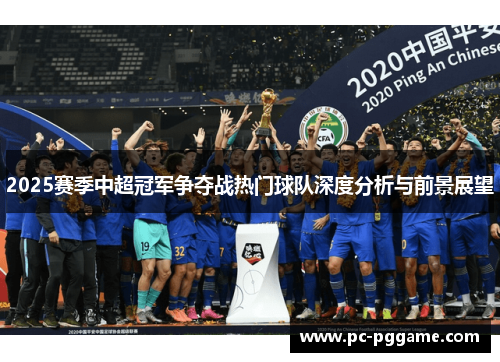 2025赛季中超冠军争夺战热门球队深度分析与前景展望 2025赛季中超冠军争夺战热门球队深度分析与前景展望