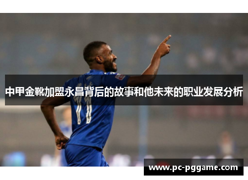 中甲金靴加盟永昌背后的故事和他未来的职业发展分析