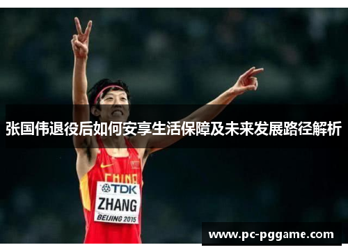 张国伟退役后如何安享生活保障及未来发展路径解析 张国伟退役后如何安享生活保障及未来发展路径解析