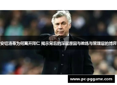 安切洛蒂为何离开拜仁 揭示背后的深层原因与教练与管理层的博弈 安切洛蒂为何离开拜仁 揭示背后的深层原因与教练与管理层的博弈