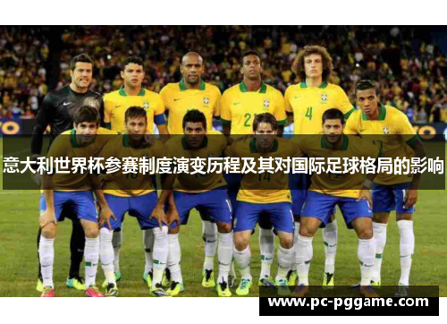 意大利世界杯参赛制度演变历程及其对国际足球格局的影响 意大利世界杯参赛制度演变历程及其对国际足球格局的影响