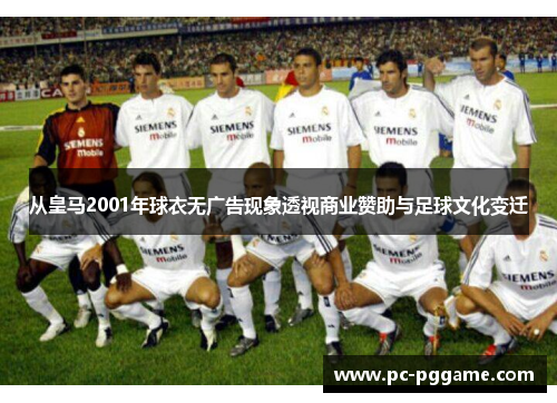 从皇马2001年球衣无广告现象透视商业赞助与足球文化变迁 从皇马2001年球衣无广告现象透视商业赞助与足球文化变迁