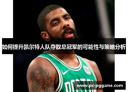 如何提升凯尔特人队夺取总冠军的可能性与策略分析