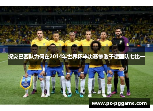 探究巴西队为何在2014年世界杯半决赛惨败于德国队七比一 探究巴西队为何在2014年世界杯半决赛惨败于德国队七比一