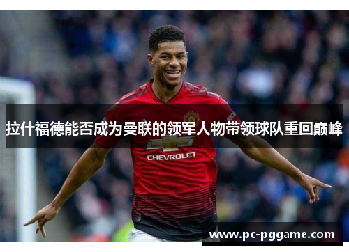 拉什福德能否成为曼联的领军人物带领球队重回巅峰