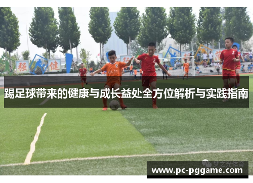 踢足球带来的健康与成长益处全方位解析与实践指南