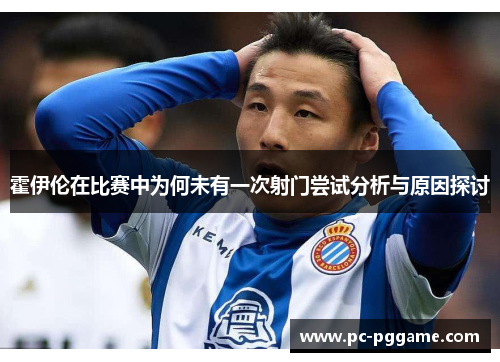 霍伊伦在比赛中为何未有一次射门尝试分析与原因探讨