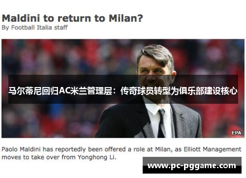 马尔蒂尼回归AC米兰管理层:传奇球员转型为俱乐部建设核心 马尔蒂尼回归AC米兰管理层:传奇球员转型为俱乐部建设核心