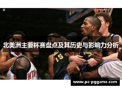 北美洲主要杯赛盘点及其历史与影响力分析 北美洲主要杯赛盘点及其历史与影响力分析