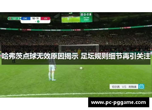 哈弗茨点球无效原因揭示 足坛规则细节再引关注 哈弗茨点球无效原因揭示 足坛规则细节再引关注