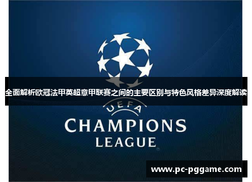 全面解析欧冠法甲英超意甲联赛之间的主要区别与特色风格差异深度解读