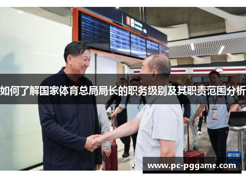 如何了解国家体育总局局长的职务级别及其职责范围分析