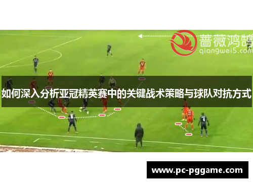 如何深入分析亚冠精英赛中的关键战术策略与球队对抗方式