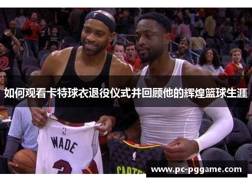 如何观看卡特球衣退役仪式并回顾他的辉煌篮球生涯