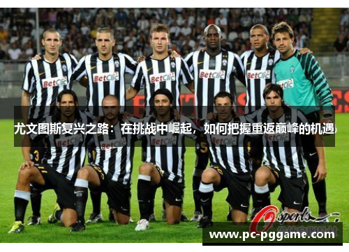 尤文图斯复兴之路：在挑战中崛起，如何把握重返巅峰的机遇