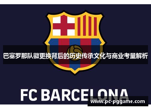 巴塞罗那队徽更换背后的历史传承文化与商业考量解析