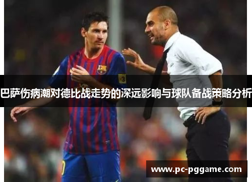 巴萨伤病潮对德比战走势的深远影响与球队备战策略分析