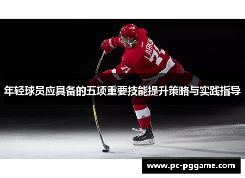 年轻球员应具备的五项重要技能提升策略与实践指导