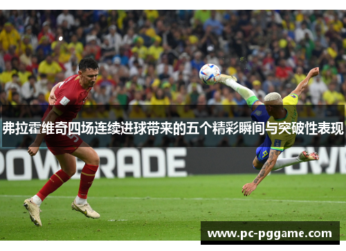 弗拉霍维奇四场连续进球带来的五个精彩瞬间与突破性表现