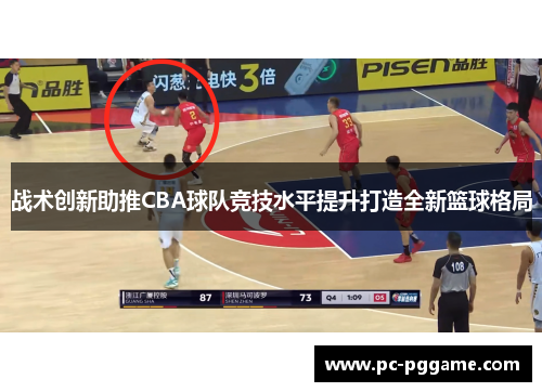 战术创新助推CBA球队竞技水平提升打造全新篮球格局 战术创新助推CBA球队竞技水平提升打造全新篮球格局